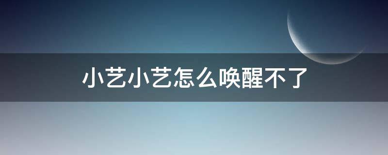 小艺小艺怎么唤醒不了（华为nova7se小艺小艺怎么唤醒不了）