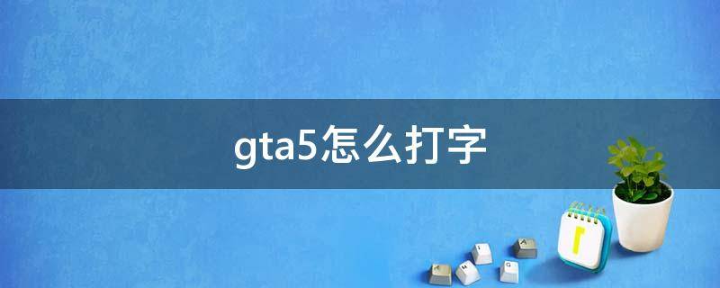 gta5怎么打字（gta5怎么打字跟朋友聊天中文）
