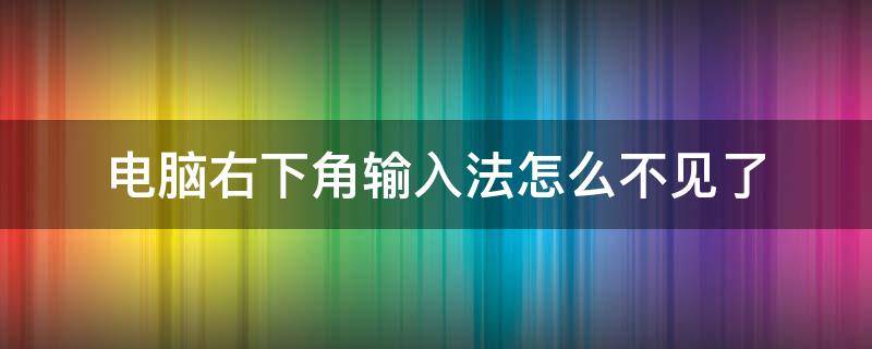 电脑右下角输入法怎么不见了 电脑右下角的输入法不见了