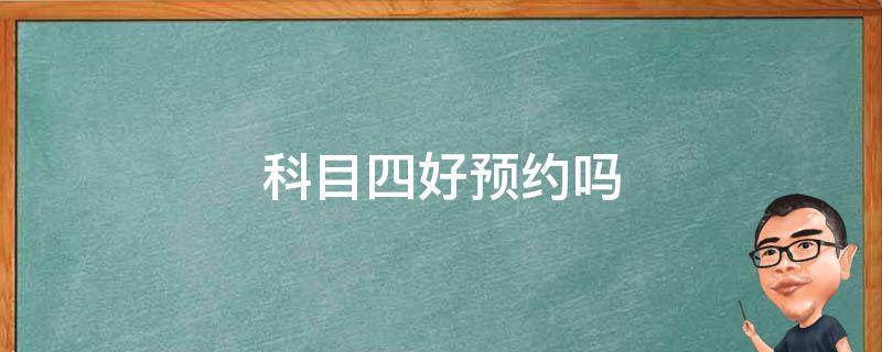 科目四好预约吗 科目四好不好预约成功