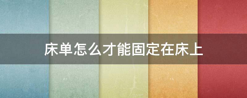 床单怎么才能固定在床上（怎么把床单固定在床垫上?）