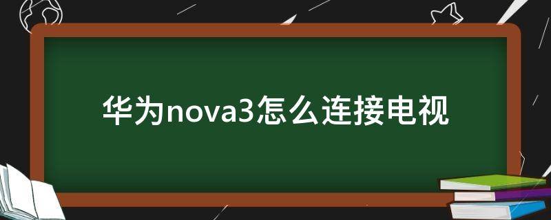 华为nova3怎么连接电视 华为nova2怎么连接电视