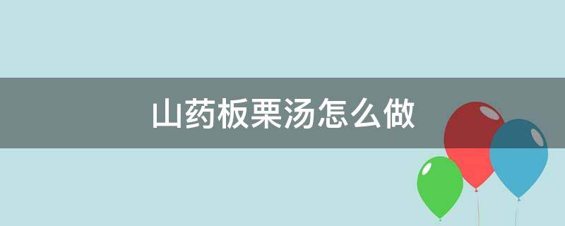 山药板栗汤怎么做 板栗山药汤的做法大全窍门