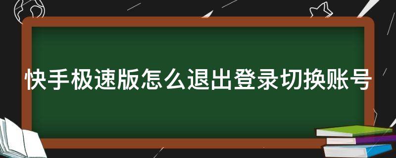 快手极速版怎么退出登录切换账号（快手极速版怎么能退出登录）