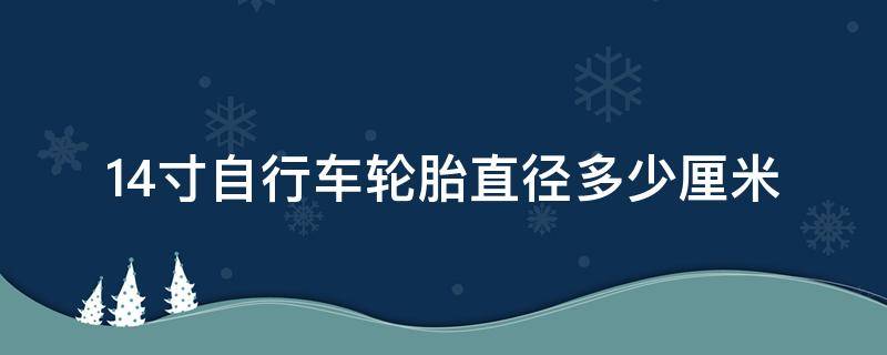 14寸自行车轮胎直径多少厘米 14寸自行车轮胎直径是内径还是外径