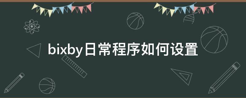 bixby日常程序如何设置（bixby日常程序如何设置量屏）