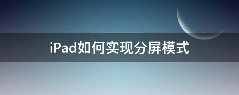 iPad如何实现分屏模式（ipad怎么设置分屏功能）