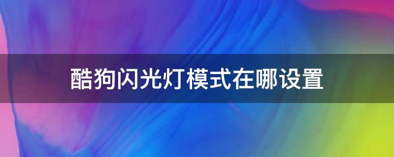 酷狗闪光灯模式在哪设置 酷狗听歌闪光灯在设置