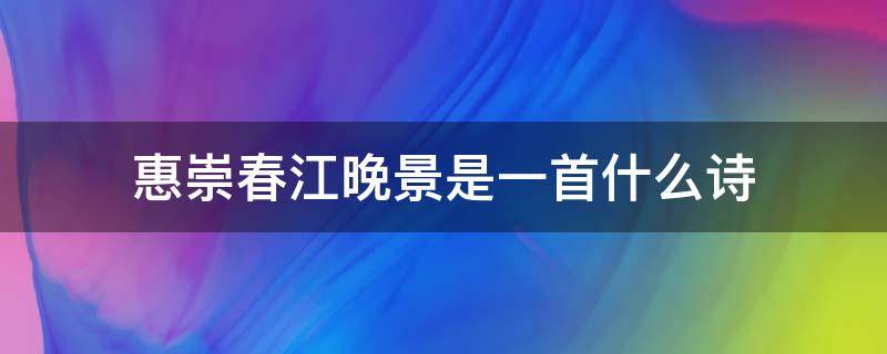 惠崇春江晚景是一首什么诗（惠崇春江晚景是一首什么诗?表达了诗人）