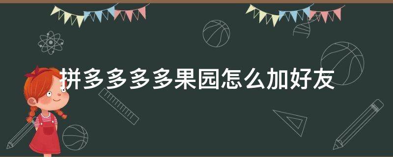 拼多多多多果园怎么加好友 拼多多果园怎么加好友