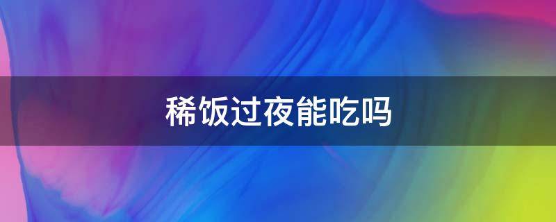 稀饭过夜能吃吗 南瓜稀饭过夜能吃吗