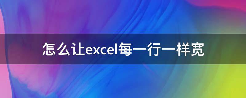 怎么让excel每一行一样宽 excel设置每行一样宽