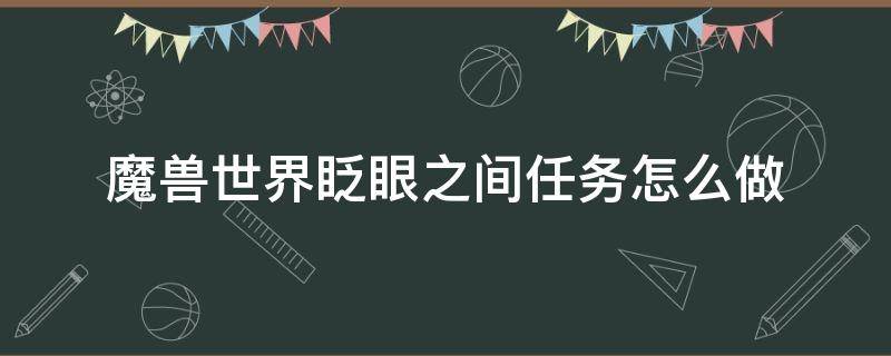 魔兽世界眨眼之间任务怎么做 魔兽世界开眼任务