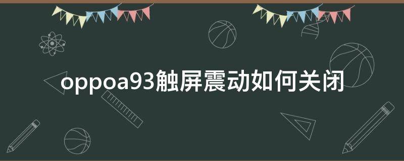 oppoa93触屏震动如何关闭 oppoa93s按键震动怎么关