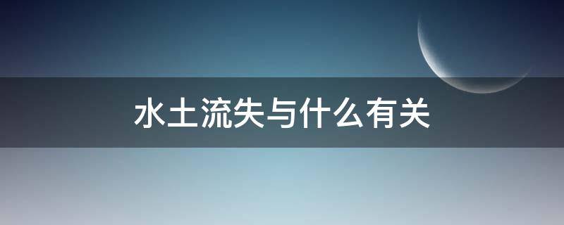 水土流失与什么有关（水土流失是）