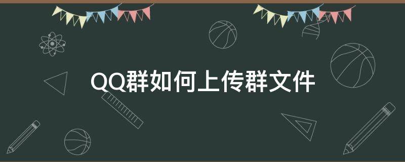 QQ群如何上传群文件 qq群如何上传群文件不提示