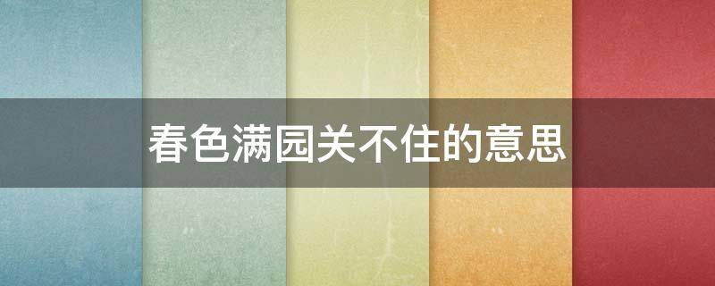 春色满园关不住的意思（春色满园关不住的意思解释）