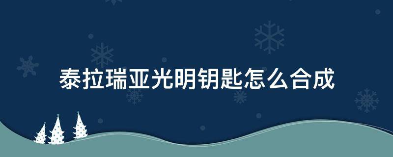 泰拉瑞亚光明钥匙怎么合成 泰拉瑞亚光明钥匙在哪合成