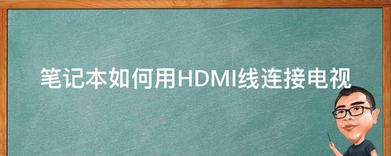 笔记本如何用HDMI线连接电视（笔记本用HDMI线连接电视）