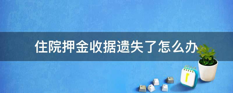 住院押金收据遗失了怎么办（办出院押金收据丢了）