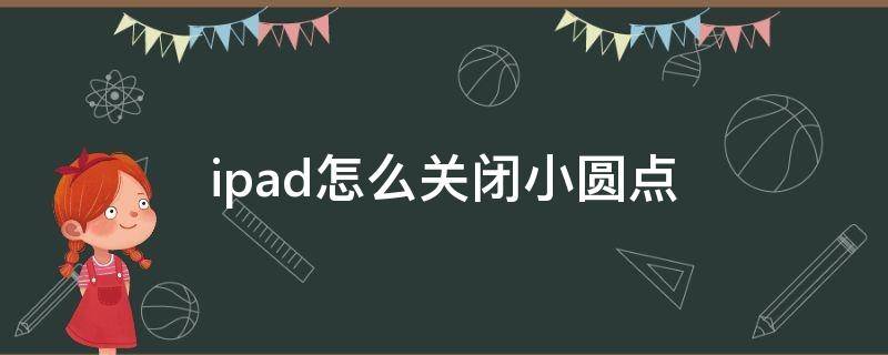 ipad怎么关闭小圆点（ipad如何关闭小圆点）