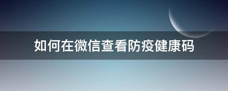 如何在微信查看防疫健康码（微信的防疫健康码在哪里）