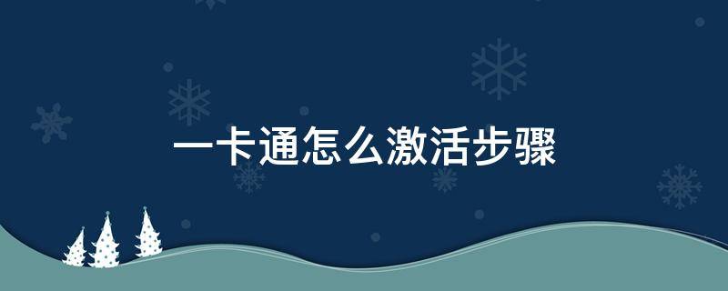 一卡通怎么激活步骤 一卡通激活需要什么资料