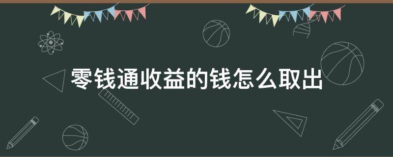 零钱通收益的钱怎么取出 零钱通里面收益怎么提现