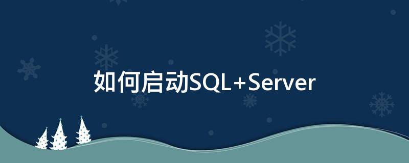 如何启动SQL 如何启动sql server2008服务