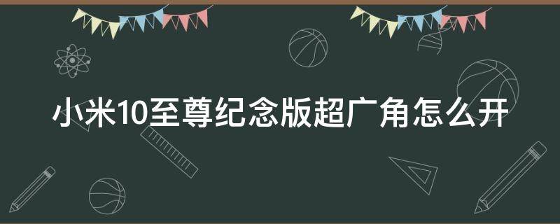 小米10至尊纪念版超广角怎么开 小米10至尊纪念版超广角怎么开