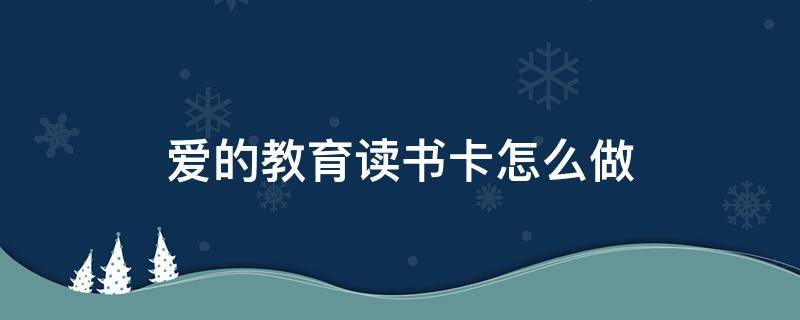 爱的教育读书卡怎么做（爱的教育读书卡怎么做图画）