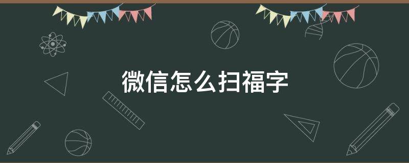 微信怎么扫福字（微信如何扫福字）