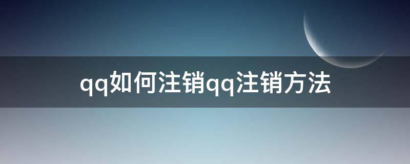 qq如何注销qq注销方法 qq号怎么注销