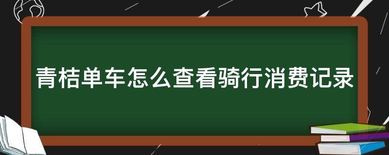 青桔单车怎么查看骑行消费记录（青桔单车从哪里看消费记录）