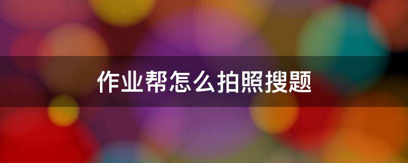 作业帮怎么拍照搜题 作业帮怎样拍照搜题