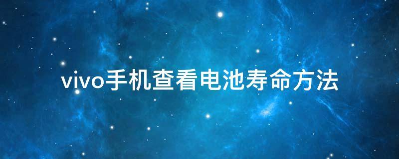 vivo手机查看电池寿命方法 VIVO手机怎么看电池寿命