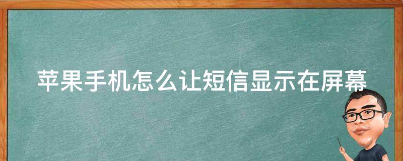 苹果手机怎么让短信显示在屏幕（苹果手机怎么让短信显示在屏幕中间）