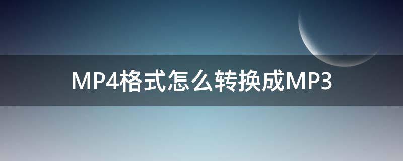 MP4格式怎么转换成MP3 mp4格式怎么转换成mp3格式转换器