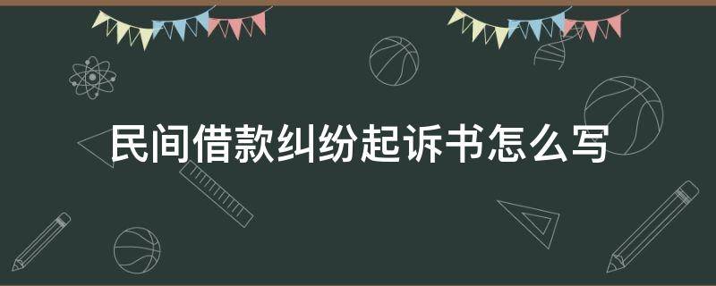 民间借款纠纷起诉书怎么写（借款纠纷民事起诉状怎么写）