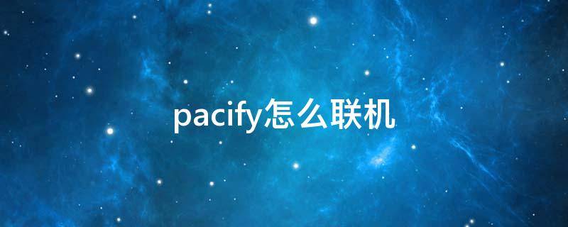 pacify怎么联机 pacify怎么联机不了怎么解决