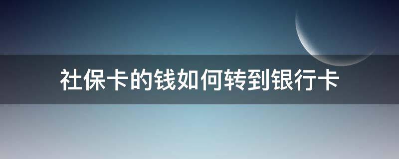 社保卡的钱如何转到银行卡 社保卡的钱怎么转到银行卡