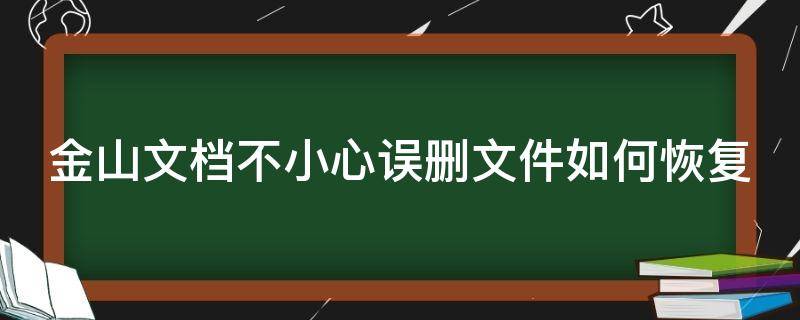 金山文档不小心误删文件如何恢复 金山文档不小心删除怎么找回?