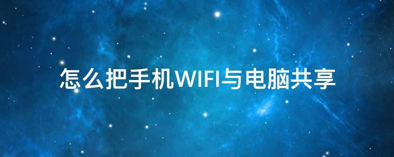 怎么把手机WIFI与电脑共享（如何把手机的wifi共享给电脑）