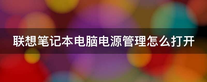 联想笔记本电脑电源管理怎么打开 联想笔记本电脑的电源管理器在哪里