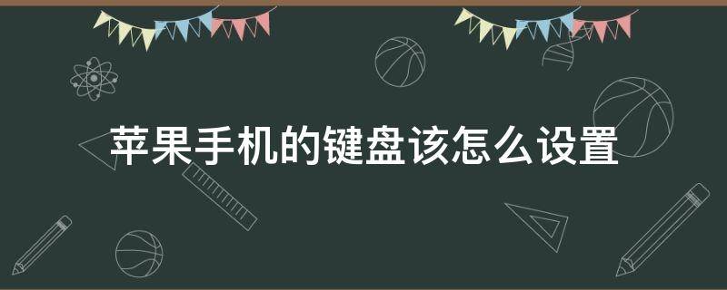 苹果手机的键盘该怎么设置（怎样设置苹果手机键盘）