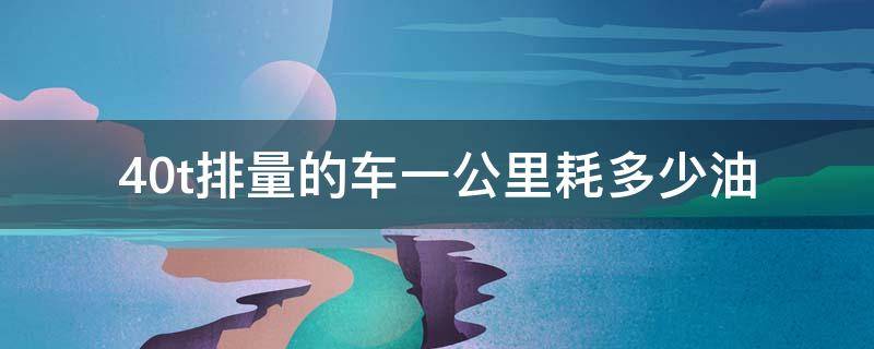 4.0t排量的车一公里耗多少油（4.0t排量的车一公里耗多少油钱G500）