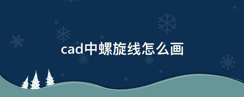 cad中螺旋线怎么画 cad中螺纹线怎么画