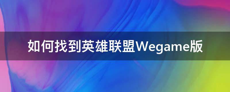 如何找到英雄联盟Wegame版 英雄联盟wegame无法找到入口