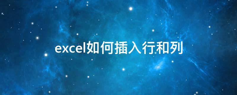 excel如何插入行和列（excel怎么添加行和列）