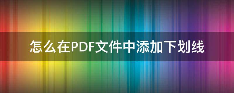 怎么在PDF文件中添加下划线（pdf怎么在文字下面划线）